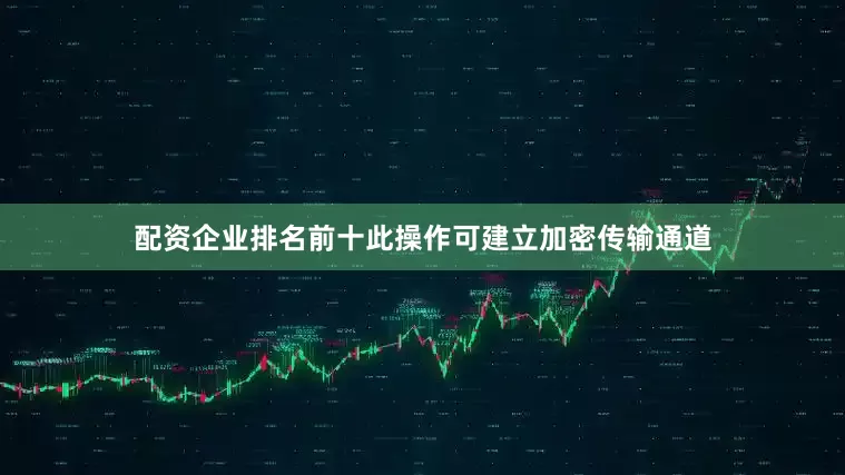 配资企业排名前十此操作可建立加密传输通道