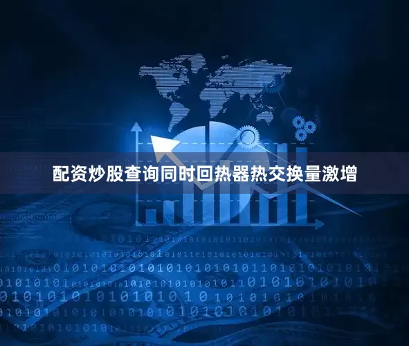 配资炒股查询同时回热器热交换量激增