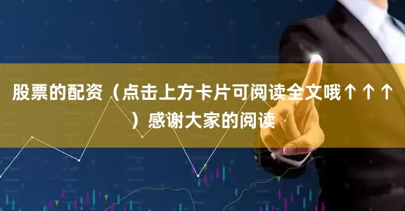 股票的配资（点击上方卡片可阅读全文哦↑↑↑）感谢大家的阅读