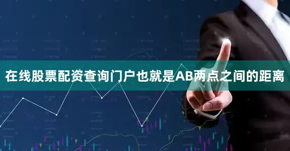在线股票配资查询门户也就是AB两点之间的距离