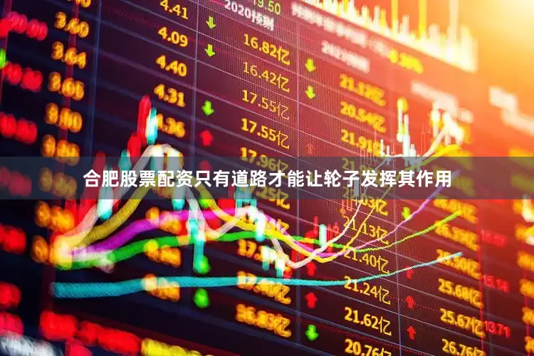 合肥股票配资只有道路才能让轮子发挥其作用